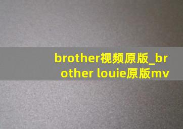 brother视频原版_brother louie原版mv